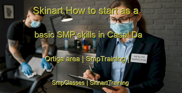 Skinart How to start as a basic SMP skills in Casal Da Ortiga area | SmpTraining | SmpClasses | SkinartTraining-Portugal